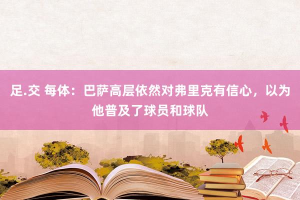 足.交 每体：巴萨高层依然对弗里克有信心，以为他普及了球员和球队